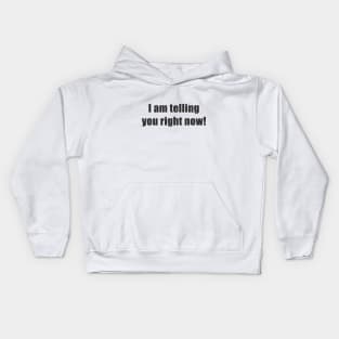 I am Telling you Right Now Kids Hoodie